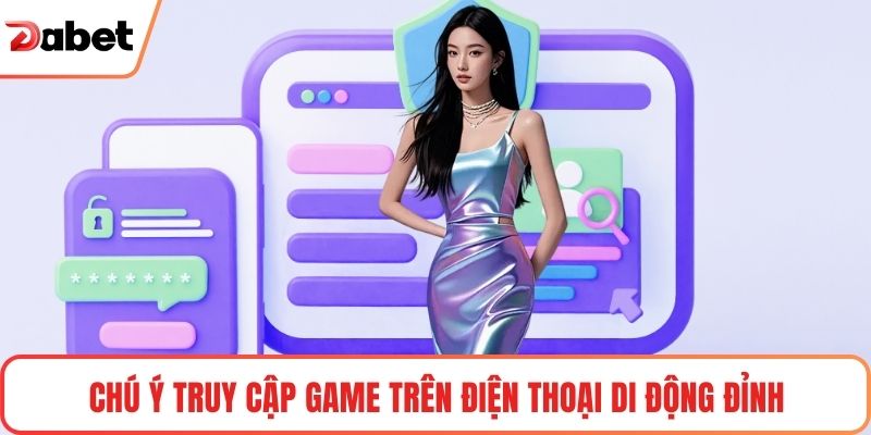 Chú ý truy cập game trên điện thoại di động đỉnh