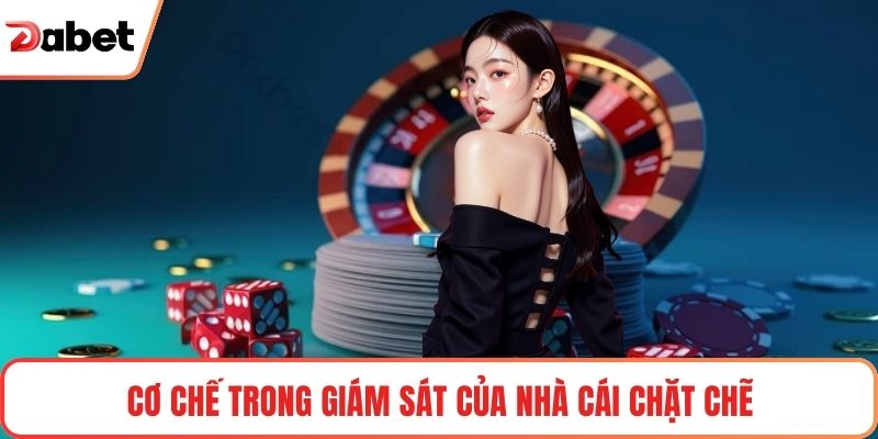 Bộ Điều Khoản Điều Kiện Tại Dabet Minh Bạch Chuẩn Quốc Tế 3 Cơ chế trong giám sát của nhà cái chặt chẽ