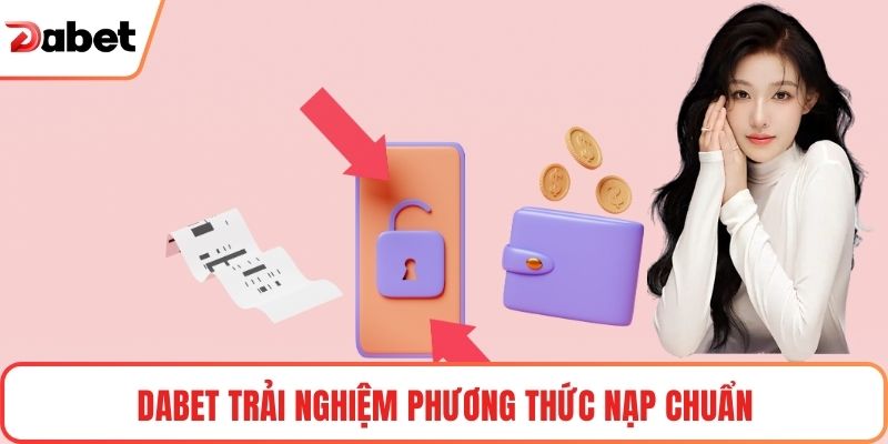 Dabet trải nghiệm phương thức nạp chuẩn