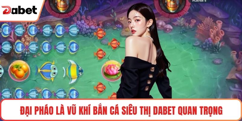 Bắn Cá Siêu Thị Dabet Tạo Không Gian Giải Trí Cực Cuốn 2 Đại pháo là vũ khí Bắn cá siêu thị Dabet quan trọng