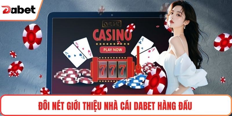 Giới Thiệu Nhà Cái Dabet Và Hành Trình Phát Triển Uy Tín 1 Đôi nét Giới Thiệu nhà cái Dabet hàng đầu