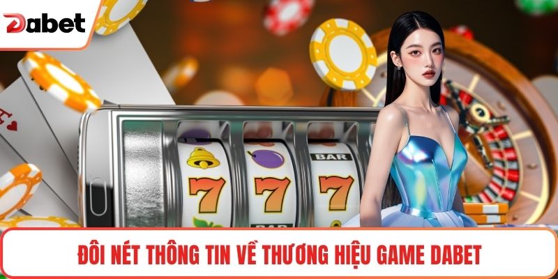 Đôi nét thông tin về thương hiệu game Dabet