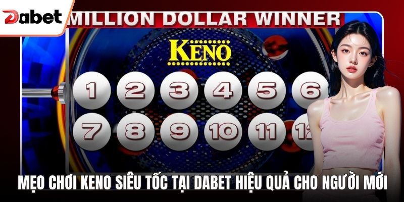 Mẹo Chơi Keno Siêu Tốc Tại Dabet