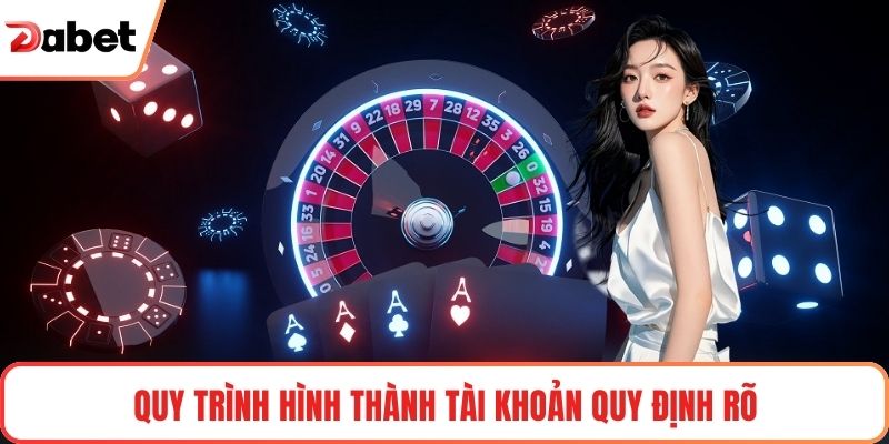 Bộ Điều Khoản Điều Kiện Tại Dabet Minh Bạch Chuẩn Quốc Tế 2 Quy trình hình thành tài khoản quy định rõ