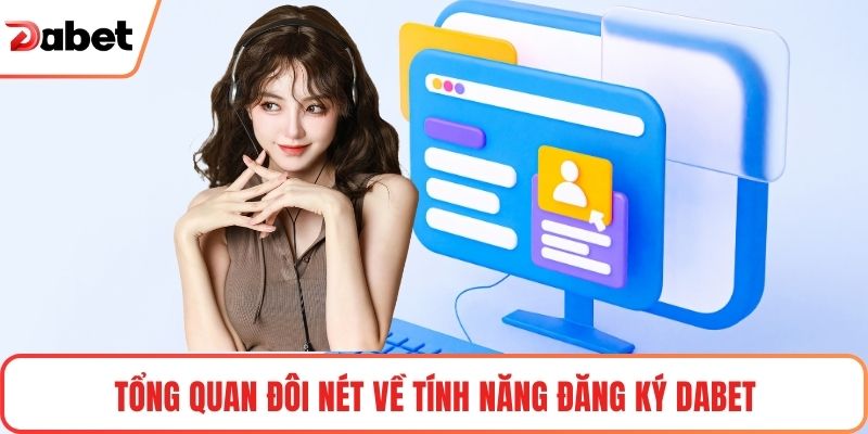 Tổng quan đôi nét về tính năng đăng ký Dabet